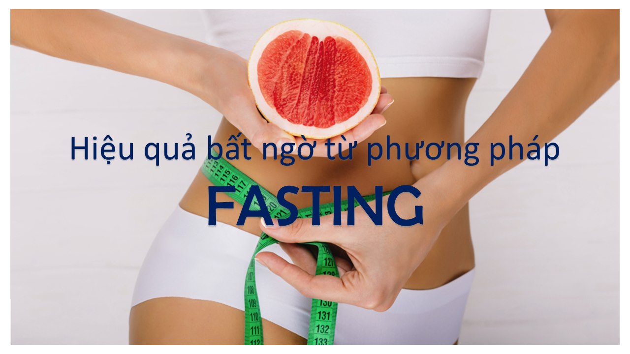 HIỆU QUẢ BẤT NGỜ TỪ PHƯƠNG PHÁP FASTING